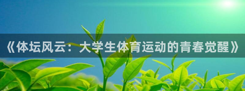 风速体育cba直播：《体坛风云：大学生体育运动的青春觉醒》