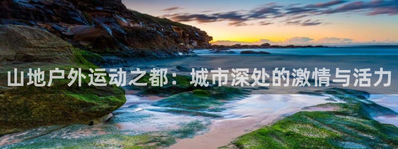 风速体育直播：山地户外运动之都：城市深处的激情与活力